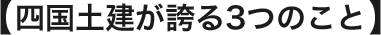 四国土建が誇る3つのこと